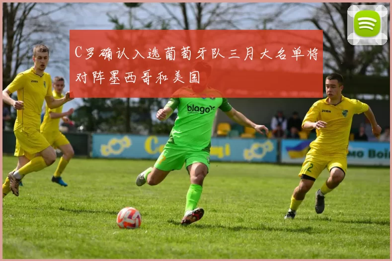 C罗确认入选葡萄牙队三月大名单将对阵墨西哥和美国