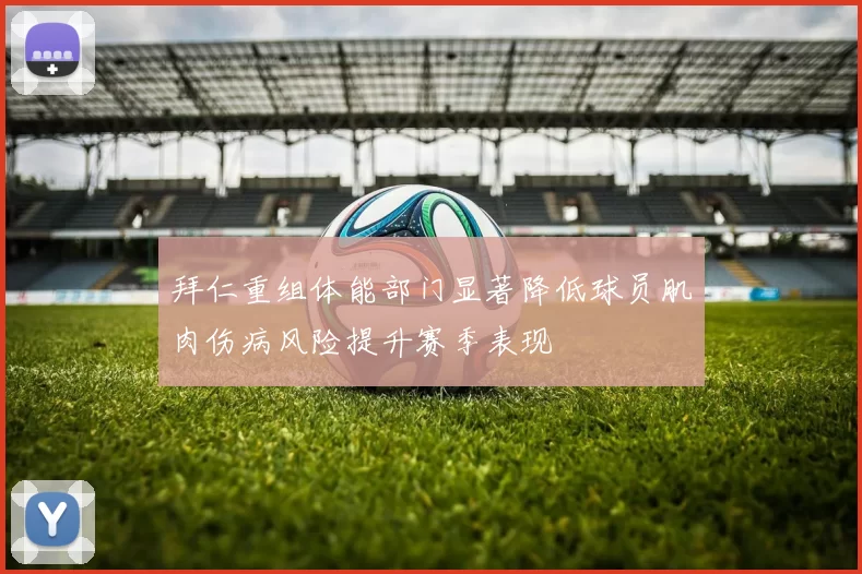 拜仁重组体能部门显著降低球员肌肉伤病风险提升赛季表现